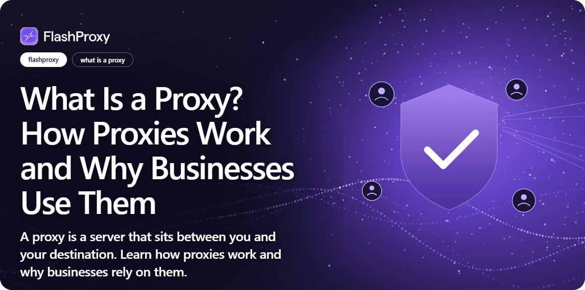 What Is a Proxy? How Proxies Work and Why Businesses Use Them