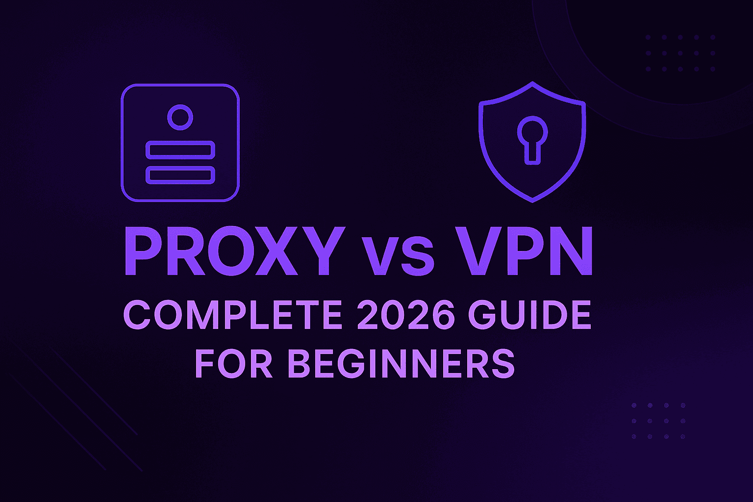 Proxy vs VPN: Complete 2026 Guide for Beginners